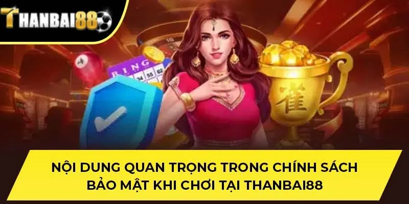 Nội dung quan trọng trong chính sách bảo mật khi chơi tại THANBAI88