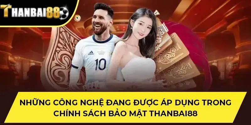 Những công nghệ đang được áp dụng trong chính sách bảo mật THANBAI88